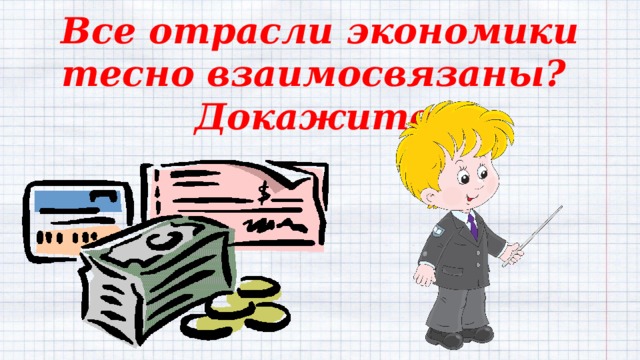 Все отрасли экономики тесно взаимосвязаны?  Докажите. 