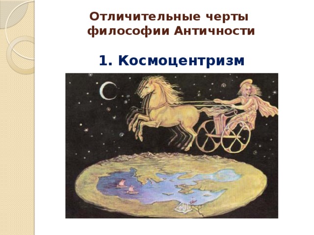 Отличительные черты  философии Античности 1. Космоцентризм 