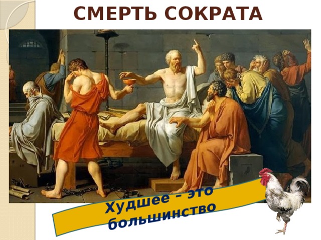 СМЕРТЬ СОКРАТА Худшее – это большинство 