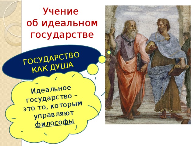ГОСУДАРСТВО КАК ДУША Идеальное государство – это то, которым управляют философы Учение  об идеальном государстве 