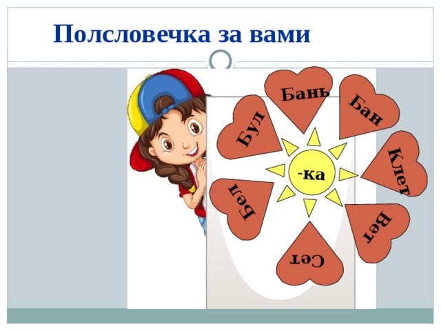  Бань - ка  Бан  Бул  Бел  Сет Вет  Клет Полсловечка за вами  