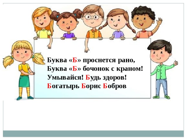 Буква « Б » проснется рано, Буква « Б » бочонок с краном! Умывайся! Б удь здоров! Б огатырь Б орис Б обров 
