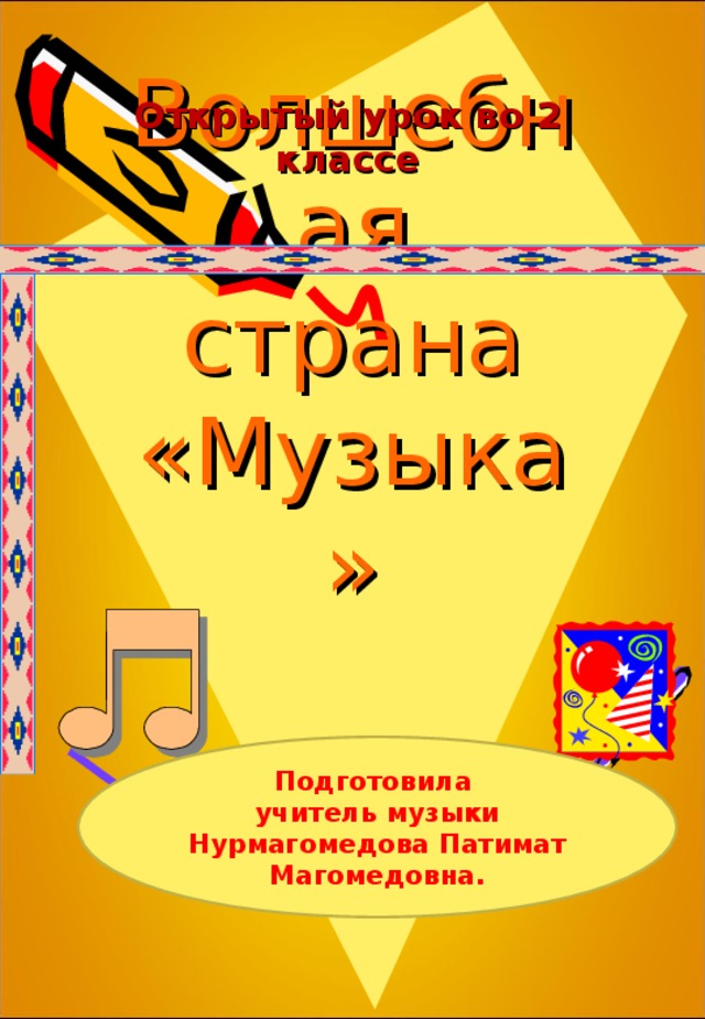 Открытый урок во 2 классе Волшебная  страна  «Музыка» Подготовила учитель музыки Нурмагомедова Патимат Магомедовна. 
