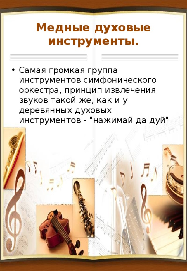 Медные духовые инструменты. Самая громкая группа инструментов симфонического оркестра, принцип извлечения звуков такой же, как и у деревянных духовых инструментов - 