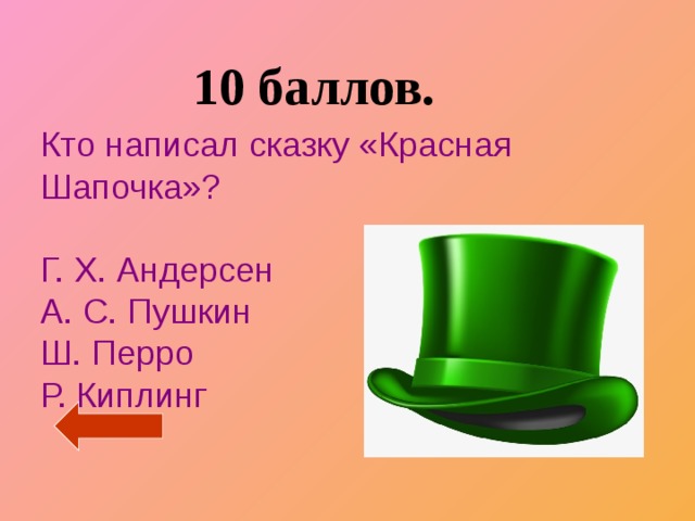  10 баллов.  Кто написал сказку «Красная Шапочка»?   Г. Х. Андерсен  А. С. Пушкин  Ш. Перро  Р. Киплинг   