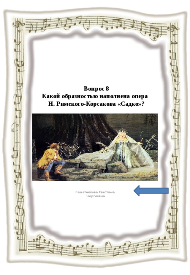 Вопрос 8  Какой образностью наполнена опера  Н. Римского-Корсакова «Садко»? Решетникова Светлана Георгиевна 