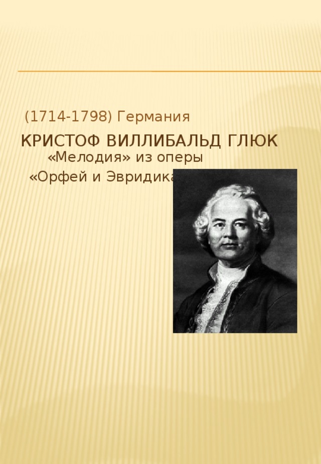   (1714-1798) Германия  «Мелодия» из оперы  «Орфей и Эвридика » Кристоф Виллибальд Глюк 