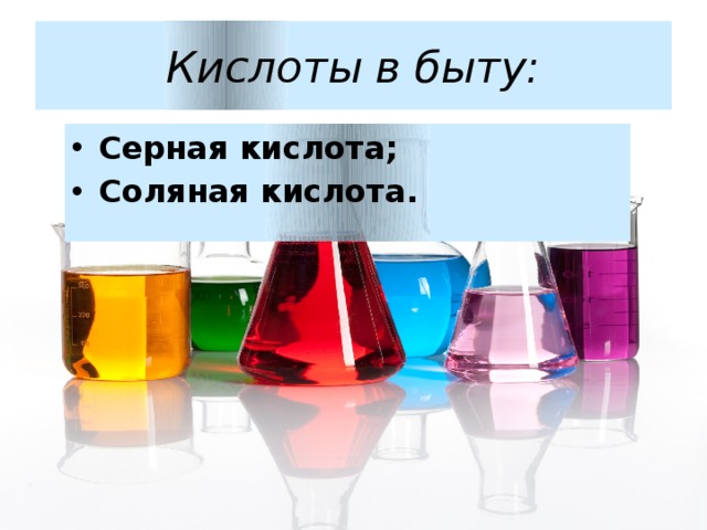 Кислоты в быту: Серная кислота; Соляная кислота. 