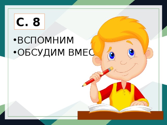 С. 8 ВСПОМНИМ ОБСУДИМ ВМЕСТЕ 