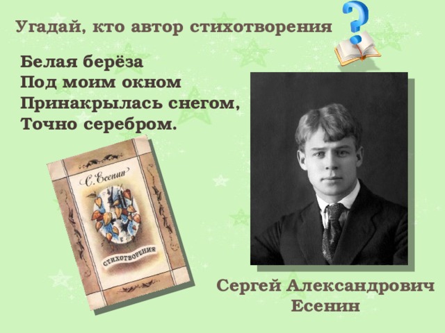 Угадай, кто автор стихотворения Белая берёза Под моим окном Принакрылась снегом, Точно серебром. Сергей Александрович Есенин 