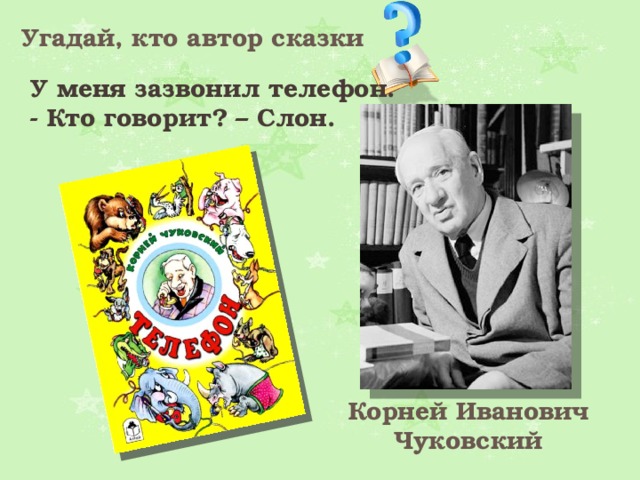 Угадай, кто автор сказки У меня зазвонил телефон. - Кто говорит? – Слон. Корней Иванович Чуковский 