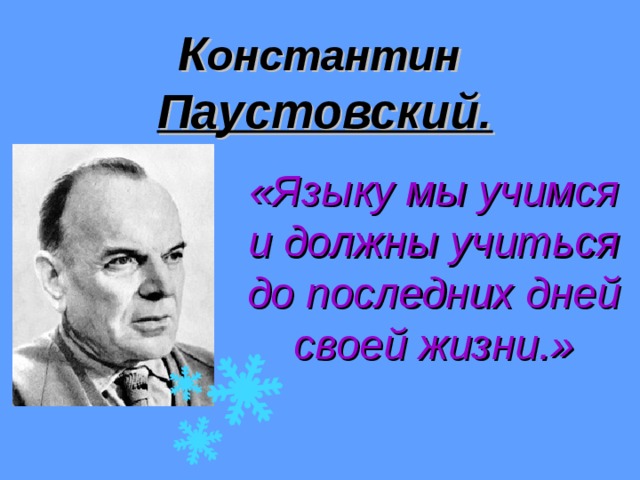 К онстантин  Паустовский. «Языку мы учимся и должны учиться до последних дней своей жизни.» 