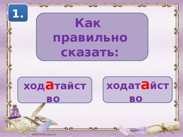 1. Как правильно сказать: ходат а йство ход а тайство  