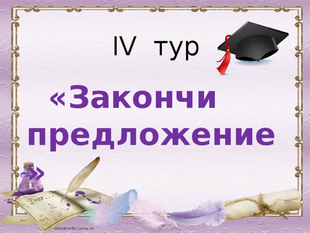 IV тур  «Закончи предложение» 