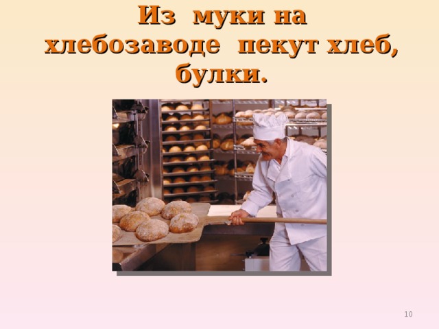 Из муки на хлебозаводе  пекут хлеб, булки.    