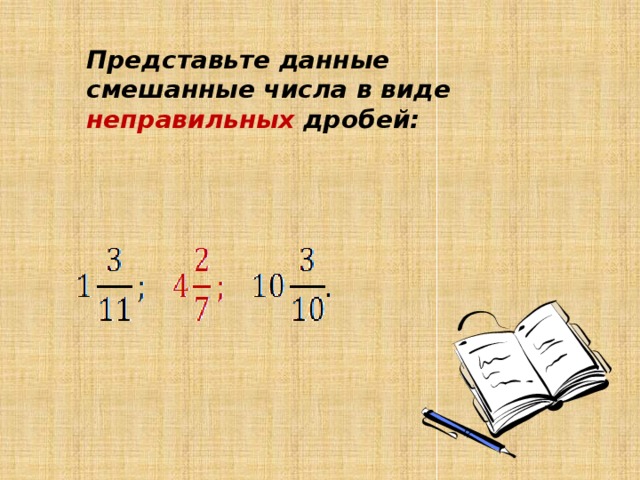 Представьте данные смешанные числа в виде неправильных дробей: 