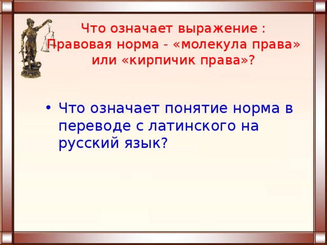 Что означает выражение :  Правовая норма - «молекула права» или «кирпичик права»? Что означает понятие норма в переводе с латинского на русский язык? 