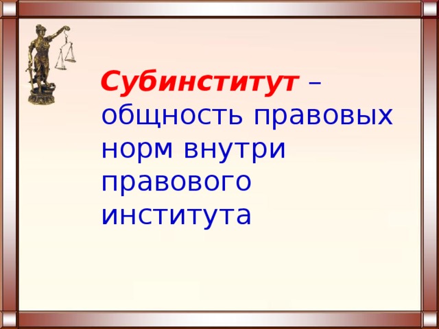  Субинститут  – общность правовых норм внутри правового института 
