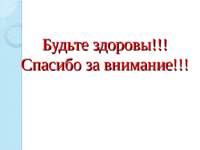 Будьте здоровы!!!  Спасибо за внимание!!! 