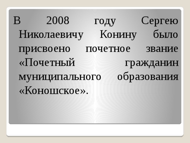 В 2008 году Сергею Николаевичу Конину было присвоено почетное звание «Почетный гражданин муниципального образования «Коношское». 