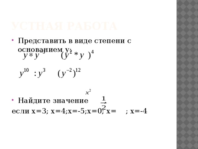 Устная работа Представить в виде степени с основанием у: Найдите значение , если х=3; х=4;х=-5;х=0; х= ; х=-4 