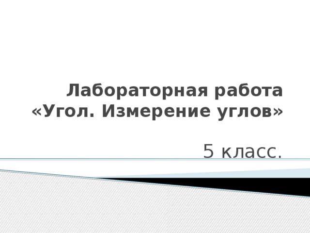 Лабораторная работа  «Угол. Измерение углов» 5 класс. 