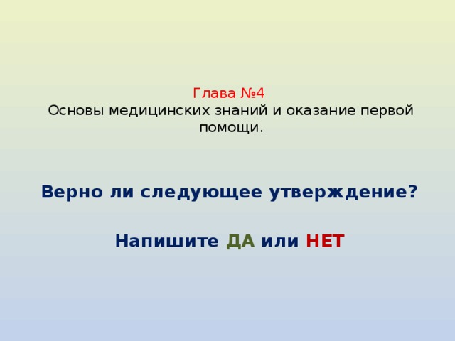 Глава №4   Основы медицинских знаний и оказание первой помощи.   Верно ли следующее утверждение?  Напишите ДА или НЕТ 
