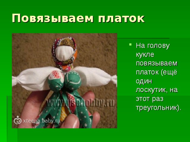 На голову кукле повязываем платок (ещё один лоскутик, на этот раз треугольник). 