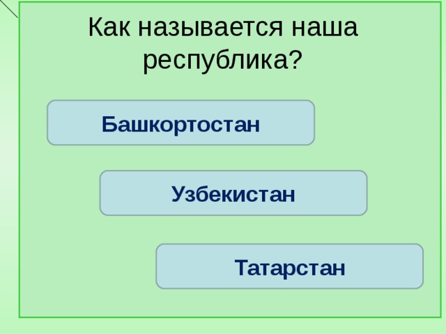 Как называется наша республика? Башкортостан Узбекистан Татарстан