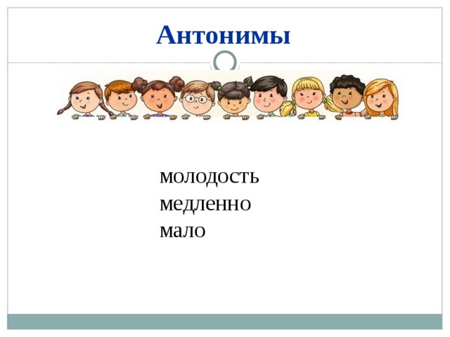 Антонимы молодость медленно мало 