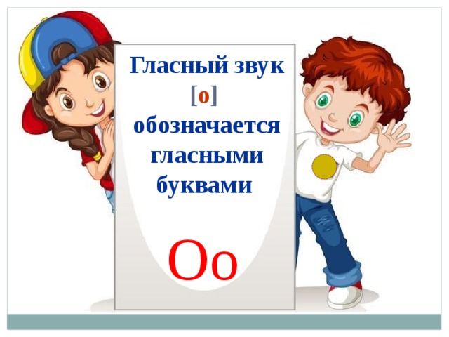 Гласный звук [ о ]  обозначается гласными буквами Оо 