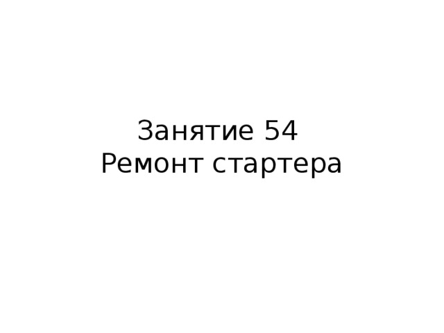 Занятие 54  Ремонт стартера   