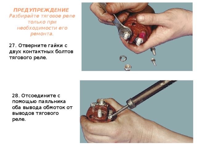 ПРЕДУПРЕЖДЕНИЕ   Разбирайте тяговое реле только при необходимости его ремонта.  27. Отверните гайки с двух контактных болтов тягового реле. 28. Отсоедините с помощью паяльника оба вывода обмоток от выводов тягового реле. 