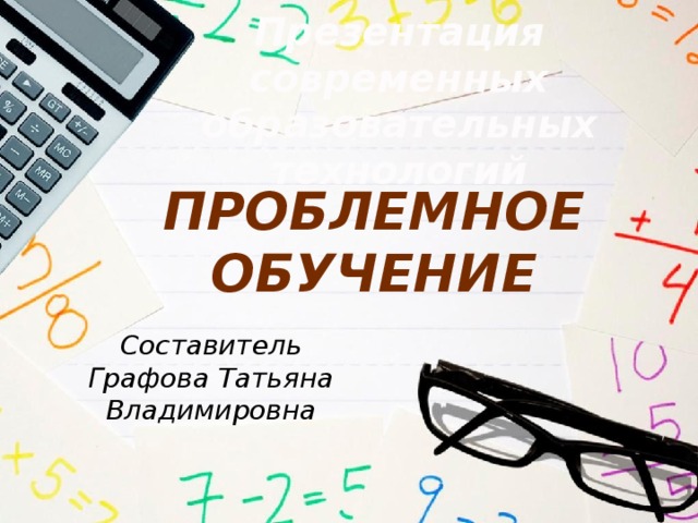 Презентация современных образовательных технологий Проблемное обучение Составитель Графова Татьяна Владимировна 