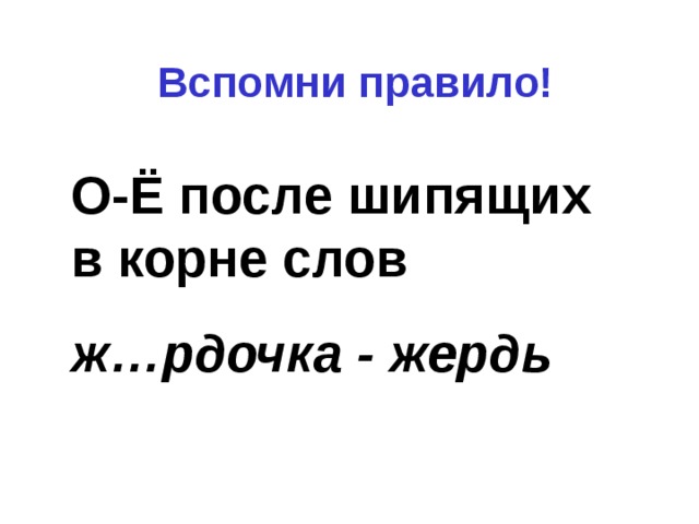 Вспомни правило! О-Ё после шипящих в корне слов ж…рдочка - жердь 