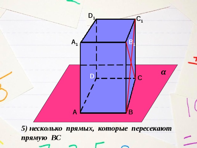 D 1 С 1 А 1 В 1 α D С А В 5) несколько прямых, которые пересекают прямую ВС 
