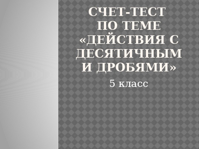 Счет-тест  по теме «Действия с десятичными дробями» 5 класс 