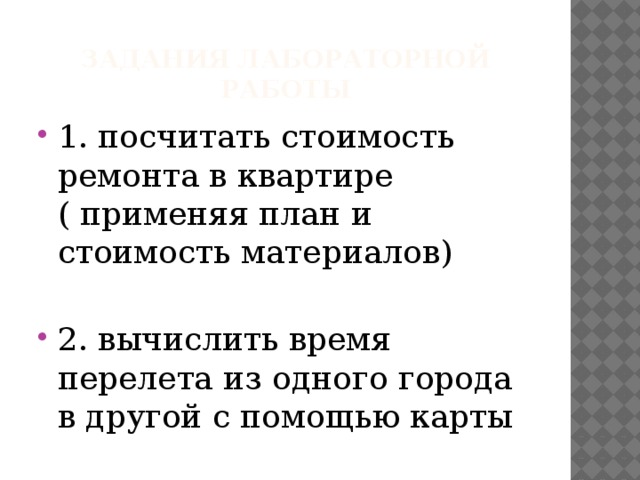 Задания лабораторной работы 1. посчитать стоимость ремонта в квартире ( применяя план и стоимость материалов) 2. вычислить время перелета из одного города в другой с помощью карты 