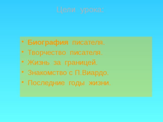 Цели урока: Биография писателя. Творчество писателя. Жизнь за границей. Знакомство с П.Виардо. Последние годы жизни. 