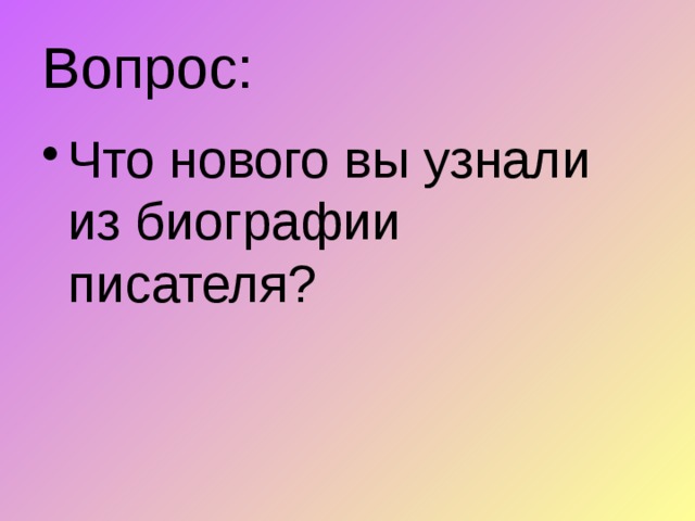 Вопрос: Что нового вы узнали из биографии писателя? 