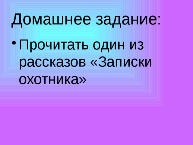Домашнее задание: Прочитать один из рассказов «Записки охотника» 