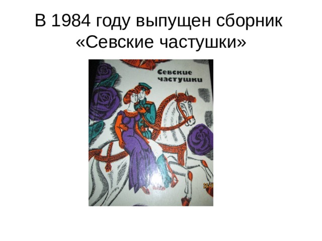 В 1984 году выпущен сборник «Севские частушки» 