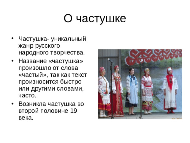 Частушка- уникальный жанр русского народного творчества. Название «частушка» произошло от слова «частый», так как текст произносится быстро или другими словами, часто. Возникла частушка во второй половине 19 века. 