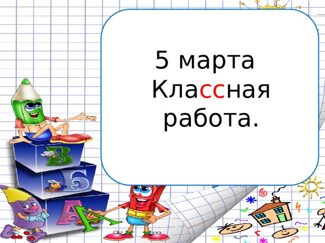 5 марта  Кла сс ная работа. 