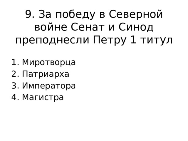 9. За победу в Северной войне Сенат и Синод преподнесли Петру 1 титул Миротворца Патриарха Императора Магистра 