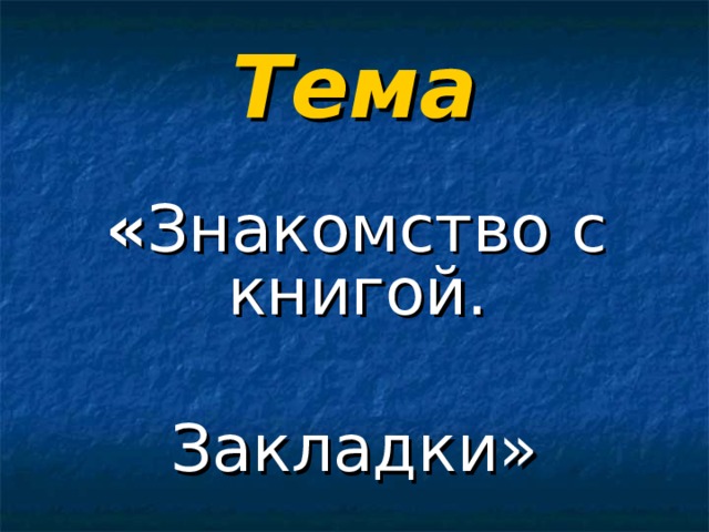 Тема    « Знакомство с книгой. Закладки» 