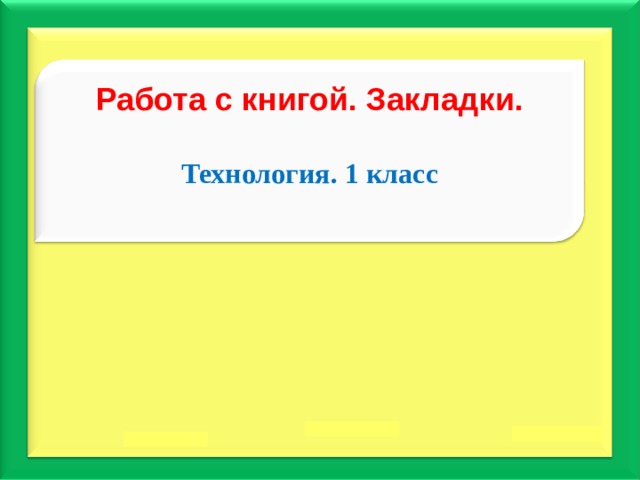 Работа с книгой. Закладки.  Технология . 1 класс  
