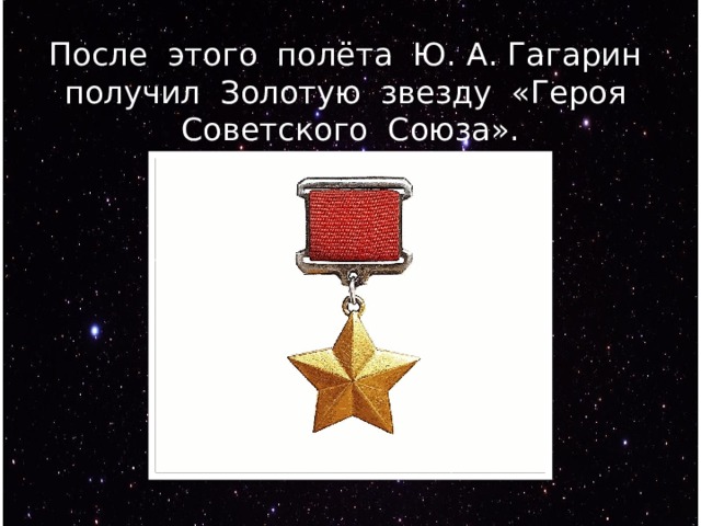 После этого полёта Ю. А. Гагарин получил Золотую звезду «Героя Советского Союза». 