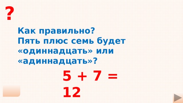 ? Как правильно? Пять плюс семь будет «одиннадцать» или «адиннадцать»? 5 + 7 = 12 