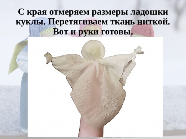 С края отмеряем размеры ладошки куклы. Перетягиваем ткань ниткой.  Вот и руки готовы. 